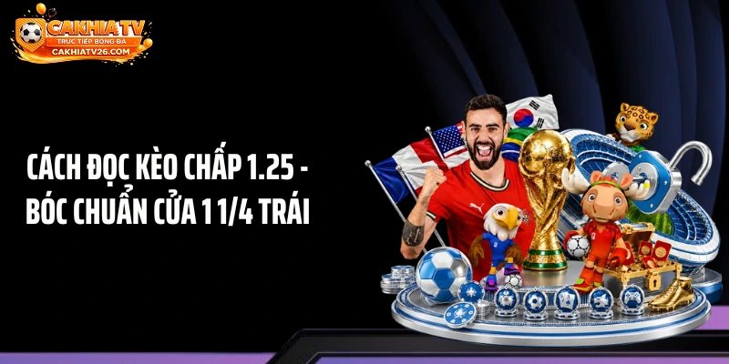 Cách Đọc Kèo Chấp 1.25 - Bóc Chuẩn Cửa 1 1/4 Trái