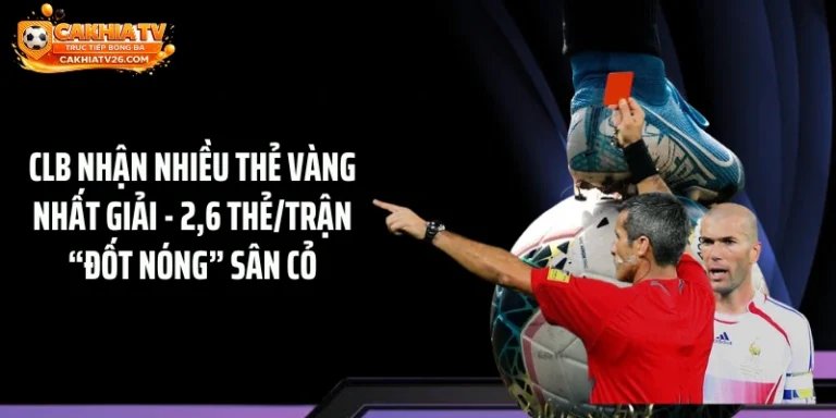 CLB Nhận Nhiều Thẻ Vàng Nhất Giải - 2,6 Thẻ/Trận “Đốt Nóng” Sân Cỏ